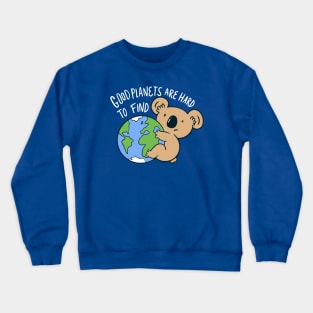 Good Planets Are Hard to Find // Cute Koala Bear // Save the Planet Crewneck Sweatshirt